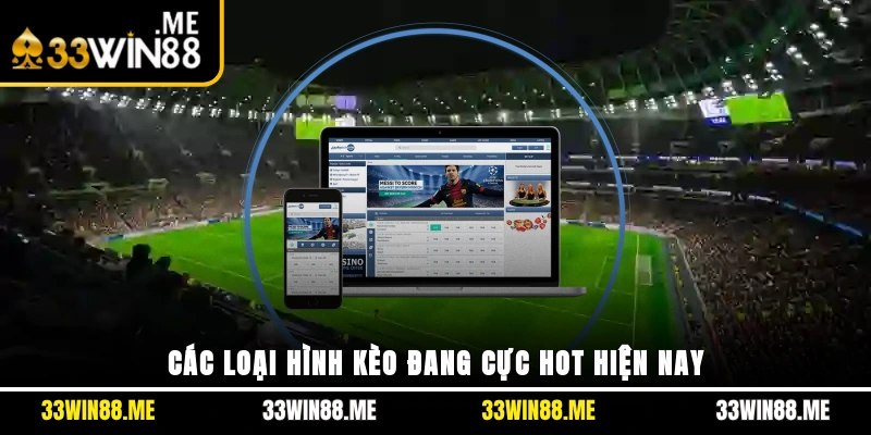 Các loại hình kèo đang cực hot hiện nay