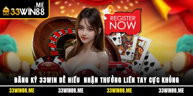Đăng Ký 33WIN Dễ Hiểu - Nhận Thưởng Liền Tay Cực Khủng