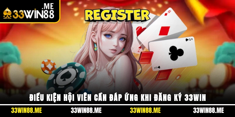 Điều kiện hội viên cần đáp ứng khi đăng ký 33WIN