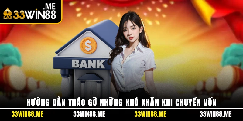 Hướng dẫn tháo gỡ những khó khăn khi chuyển vốn