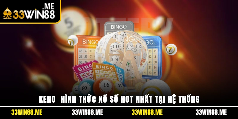 Keno - hình thức xổ số hot nhất tại hệ thống