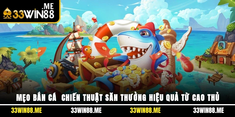 Mẹo Bắn Cá - Chiến Thuật Săn Thưởng Hiệu Quả Từ Cao Thủ