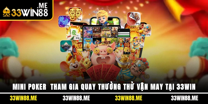 Mini Poker - Tham Gia Quay Thưởng Và Thử Vận May Tại 33WIN