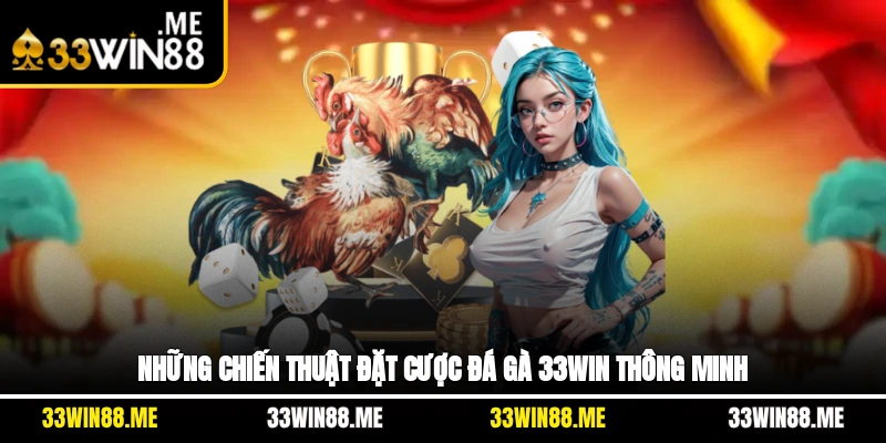 Những chiến thuật đặt cược đá gà 33WIN thông minh