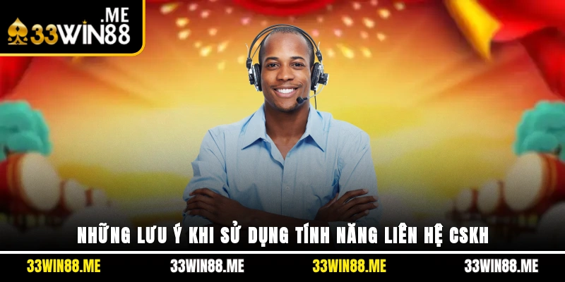 Những lưu ý khi sử dụng tính năng liên hệ CSKH