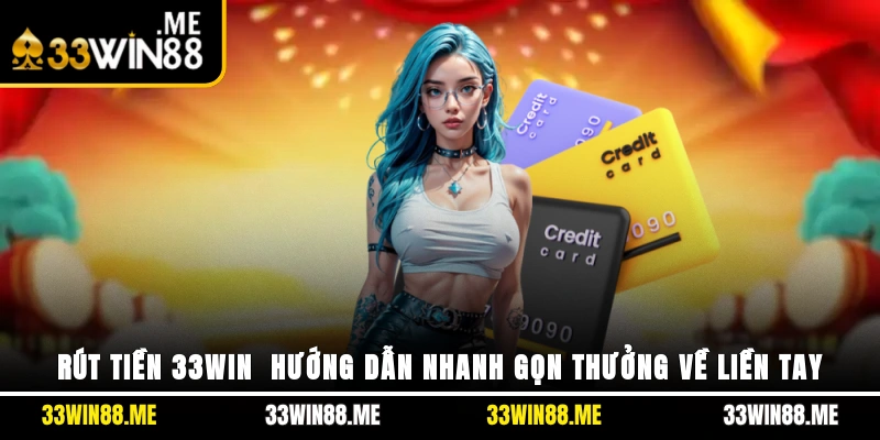 Rút Tiền 33WIN - Hướng Dẫn Nhanh Gọn, Thưởng Về Liền Tay