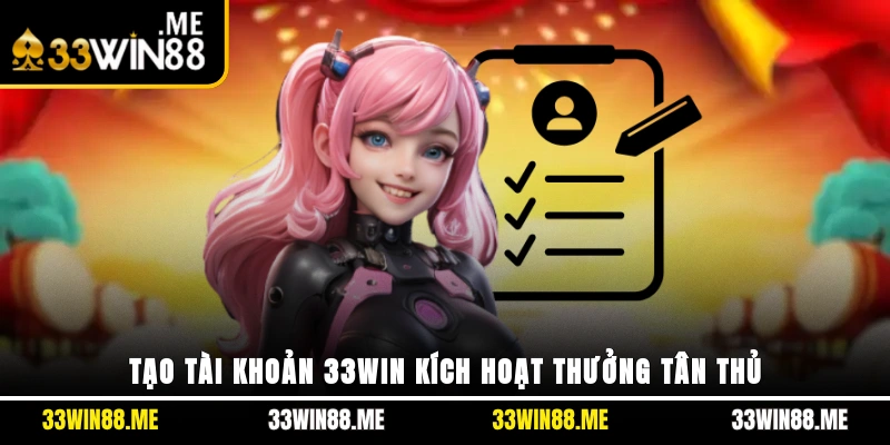 Tạo tài khoản 33WIN kích hoạt thưởng tân thủ