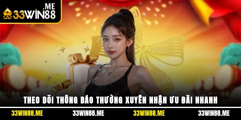 Theo dõi thông báo thường xuyên nhận ưu đãi nhanh