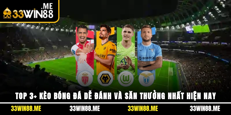 Top 3+ Kèo Bóng Đá Dễ Đánh Và Săn Thưởng Nhất Hiện Nay